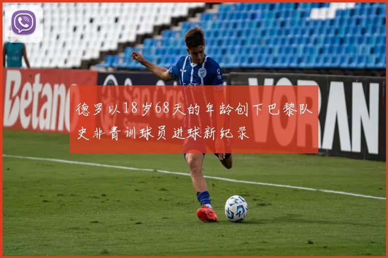 德罗以18岁68天的年龄创下巴黎队史非青训球员进球新纪录