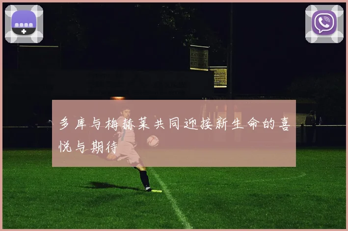 多库与梅赫莱共同迎接新生命的喜悦与期待