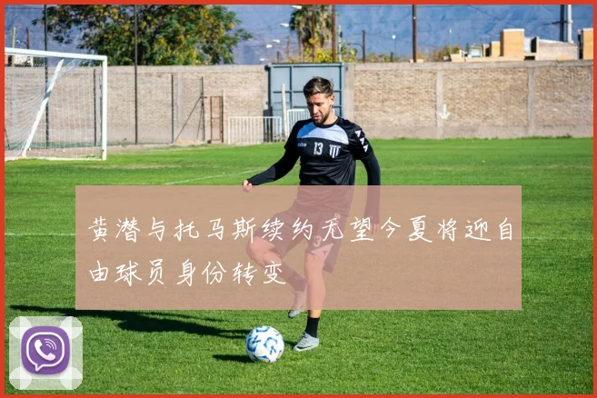 黄潜与托马斯续约无望今夏将迎自由球员身份转变