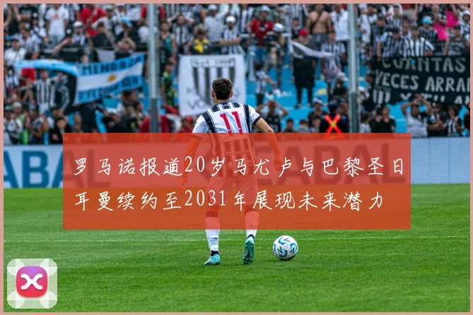 罗马诺报道20岁马尤卢与巴黎圣日耳曼续约至2031年展现未来潜力